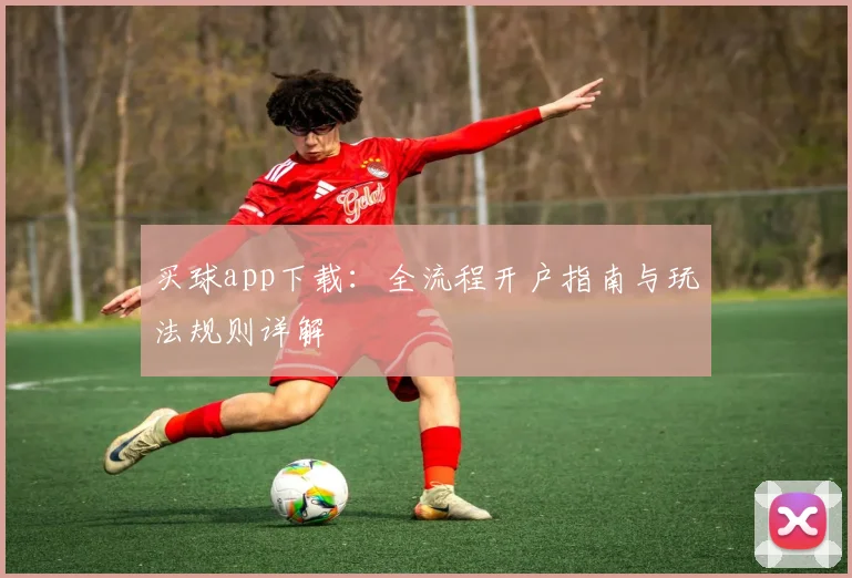 买球app下载：全流程开户指南与玩法规则详解